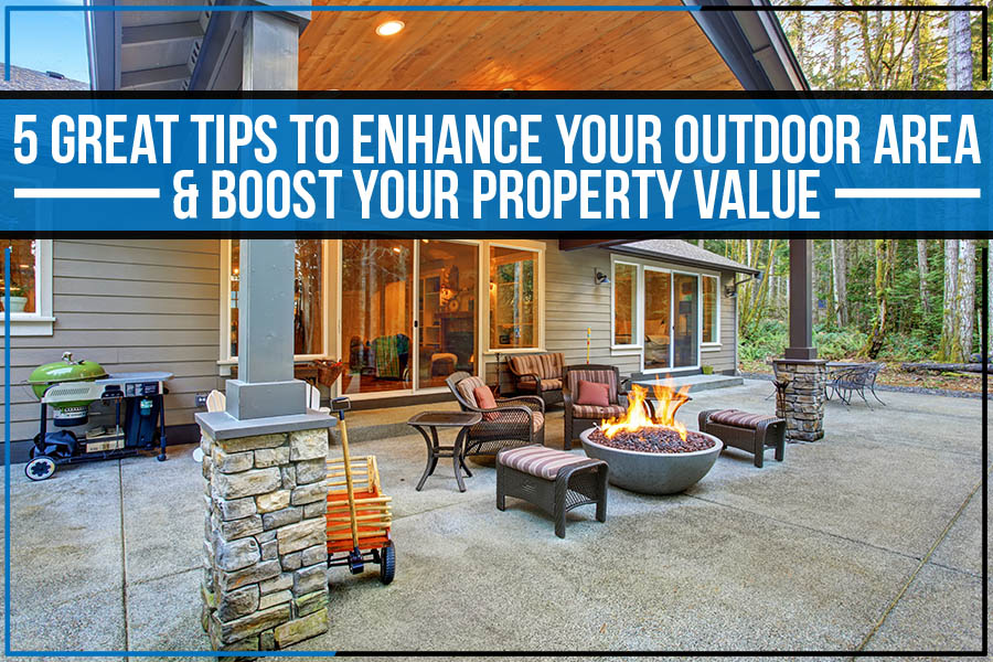 5 Great Tips To Enhance Your Outdoor Area & Boost Your Property Value