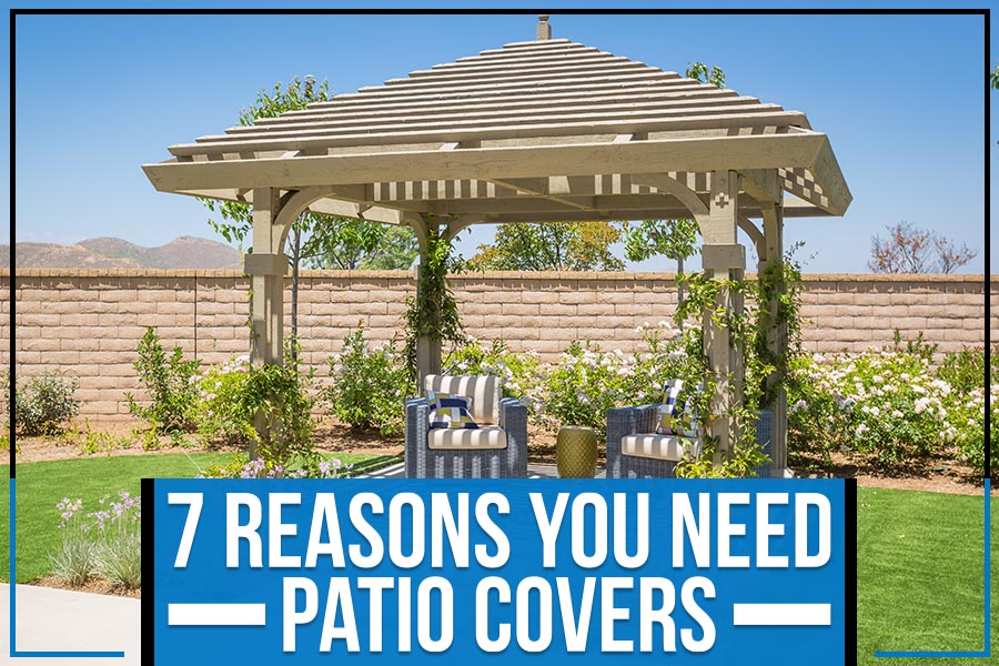 7 Reasons You Need Patio Covers