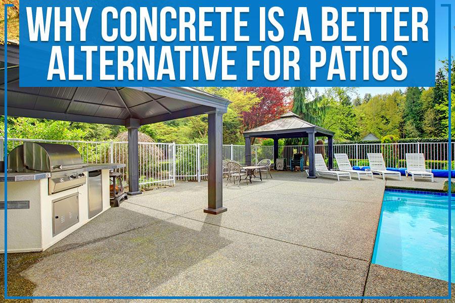 Why Concrete Is A Better Alternative For Patios