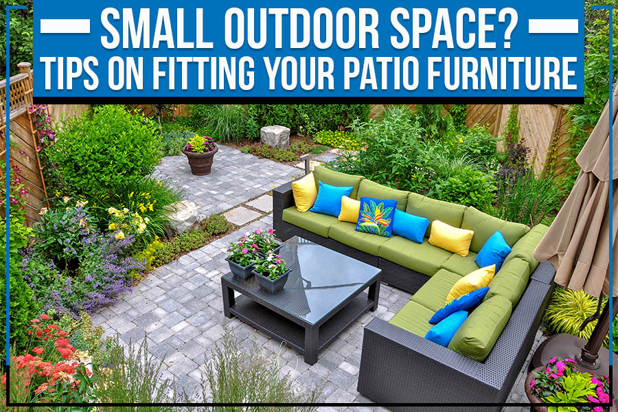 Small Outdoor Space? Tips On Fitting Your Patio Furniture