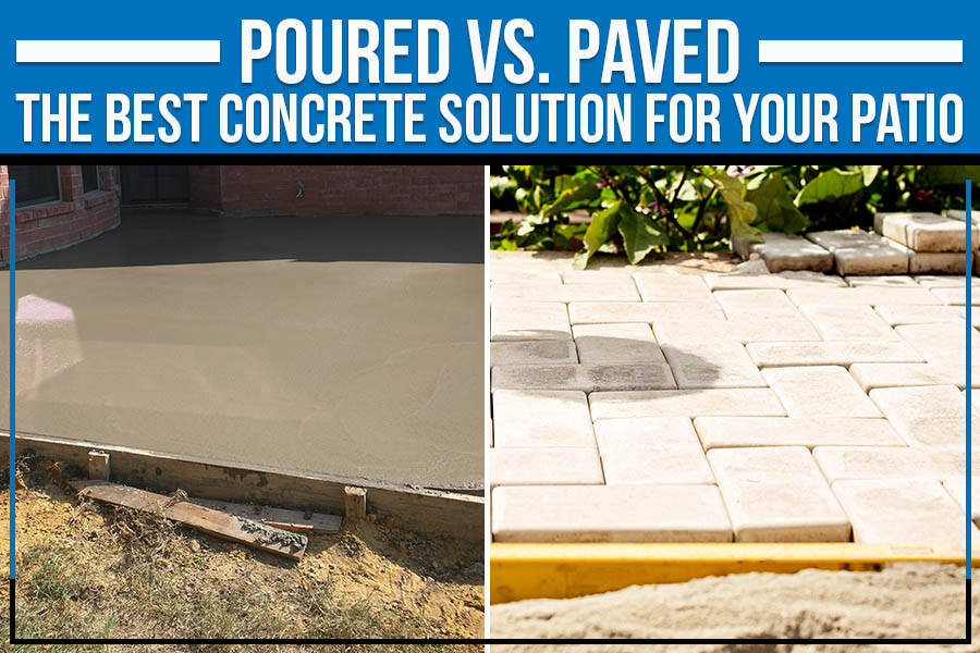 Poured vs. Paved: The Best Concrete Solution for Your Patio