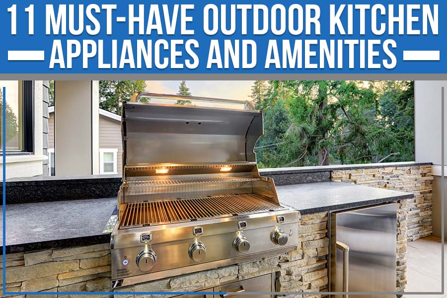 11 Must-Have Outdoor Kitchen Appliances And Amenities